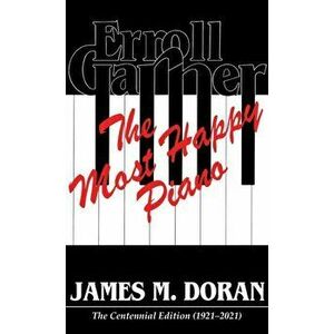 Erroll Garner The Most Happy Piano (Centennial Edition 1921-2021), Hardcover - James M. Doran imagine