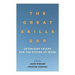 The Great Skills Gap: Optimizing Talent for the Future of Work, Hardcover - Jason Wingard imagine