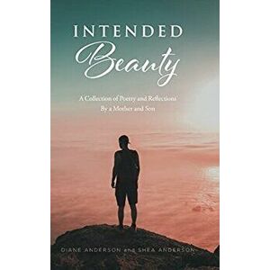 Intended Beauty: A Collection of Poetry and Reflections By a Mother and Son, Hardcover - Diane Anderson imagine
