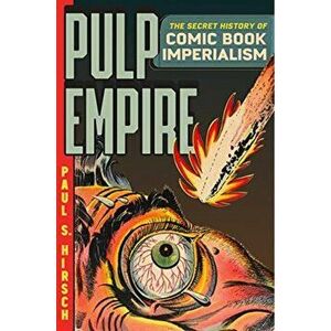 Pulp Empire: The Secret History of Comic Book Imperialism, Hardcover - Paul S. Hirsch imagine