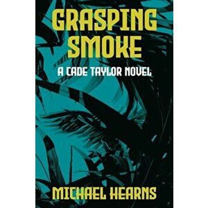 Grasping Smoke: A Cade Taylor Novel, Paperback - Michael Hearns imagine
