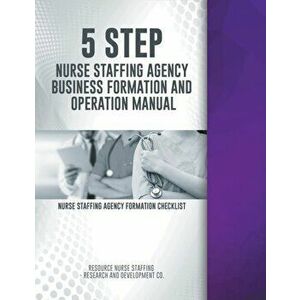 5 Step Nurse Staffing Agency Business Formation and Operation Manual, Paperback - *** imagine