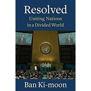 Resolved: Uniting Nations in a Divided World, Hardcover - Ban Ki-moon imagine