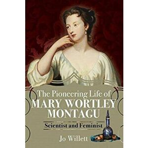 The Pioneering Life of Mary Wortley Montagu: Scientist and Feminist, Hardcover - Jo Willett imagine