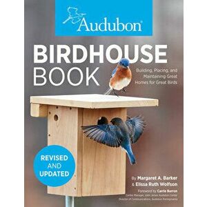 Audubon Birdhouse Book, Revised and Updated: Building, Placing, and Maintaining Great Homes for Great Birds, Paperback - Margaret A. Barker imagine