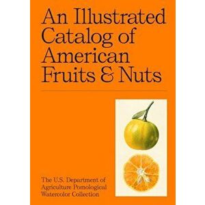 An Illustrated Catalog of American Fruits & Nuts: The U.S. Department of Agriculture Pomological Watercolor Collection - Adam Leith Gollner imagine