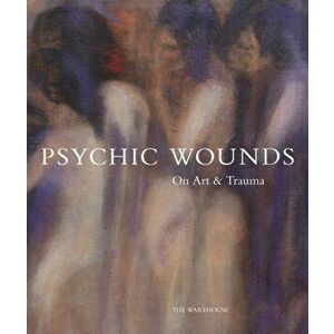 Psychic Wounds: On Art and Trauma, Hardcover - Gavin Delahunty imagine