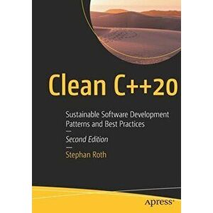 Clean C++20: Sustainable Software Development Patterns and Best Practices, Paperback - Stephan Roth imagine