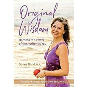 Original Wisdom: Harness the Power of the Authentic You, Hardcover - Donna Bond imagine