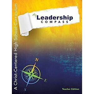 My Leadership Compass - Teacher Edition: A Christ-Centered High School Curriculum, Paperback - Caroline Barnes imagine