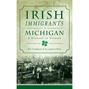Irish Immigrants in Michigan: A History in Stories, Hardcover - Pat Commins imagine