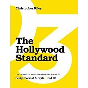 The Hollywood Standard - Third Edition: The Complete and Authoritative Guide to Script Format and Style, Paperback - Christopher Riley imagine