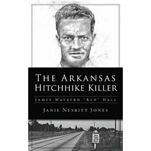 Arkansas Hitchhike Killer: James Waybern Red Hall, Hardcover - Janie Nesbitt Jones imagine