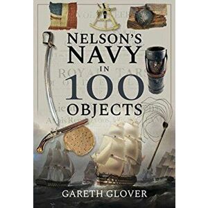 Nelson's Navy in 100 Objects, Hardcover - Gareth Glover imagine
