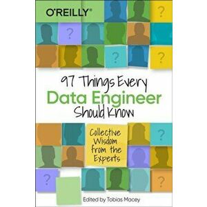 97 Things Every Data Engineer Should Know: Collective Wisdom from the Experts, Paperback - Tobias Macey imagine