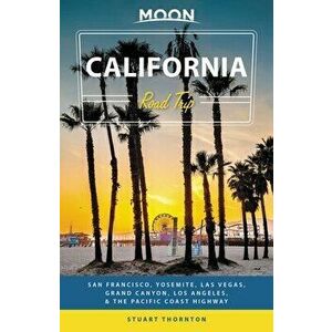 Moon California Road Trip: San Francisco, Yosemite, Las Vegas, Grand Canyon, Los Angeles & the Pacific Coast, Paperback - Stuart Thornton imagine