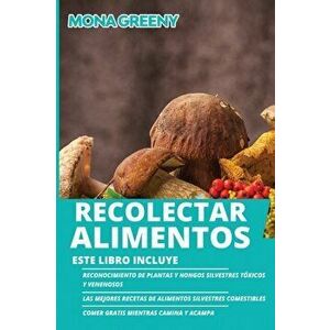 Recolectar alimentos: Este libro incluye: Reconocimiento de plantas y hongos silvestres tóxicos y venenosos + Las mejores recetas de aliment - Mona Gr imagine