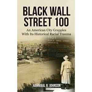 Black Wall Street 100: An American City Grapples With Its Historical Racial Trauma, Hardcover - Hannibal B. Johnson imagine