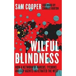Wilful Blindness, How a network of narcos, tycoons and CCP agents Infiltrated the West, Hardcover - Sam Cooper imagine