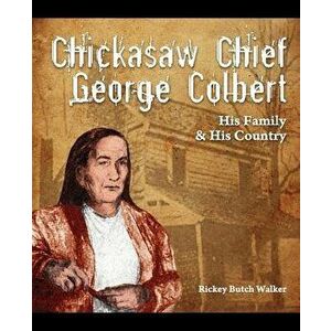 Chickasaw Chief George Colbert: His Family and His Country, Paperback - Rickey Butch Walker imagine