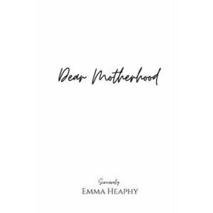 Dear Motherhood: A collection of real, raw and romantic poetry and prose about the big little love story that is early motherhood. - Emma Heaphy imagine