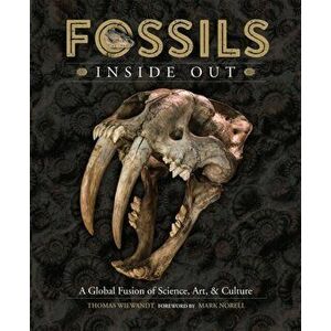 Fossils Inside Out: A Global Fusion of Science, Art and Culture, Hardcover - Thomas Wiewandt imagine