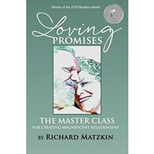 Loving Promises, the Master Class for Creating Magnificent Relationship, Paperback - Richard Matzkin imagine