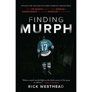 Finding Murph. How Joe Murphy Went From Winning a Championship to Living Homeless in the Bush, Paperback - Rick Westhead imagine