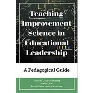 Teaching Improvement Science in Educational Leadership: A Pedagogical Guide, Paperback - Dean T. Spaulding imagine