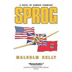 Sprog: A Novel of Bomber Command, Paperback - Malcolm Kelly imagine