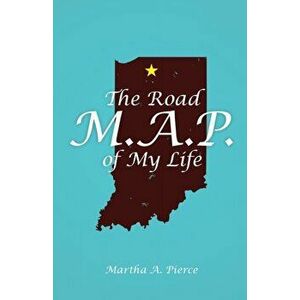 The Road M.A.P. of My Life, Paperback - Martha A. Pierce imagine