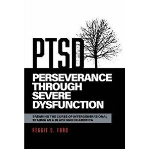 Perseverance Through Severe Dysfunction: Breaking the Curse of Intergenerational Trauma as a Black Man in America - Reggie D. Ford imagine