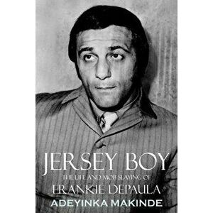 Jersey Boy: The Life and Mob Slaying of Frankie Depaula, Paperback - Makinde Adeyinka Makinde imagine