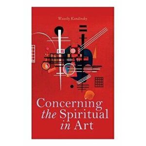 Concerning the Spiritual in Art, Paperback - Wassily Kandinsky imagine