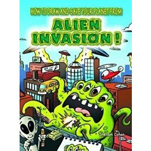 How to Draw and Save Your Planet from Alien Invasion!, Paperback - Sheldon Cohen imagine