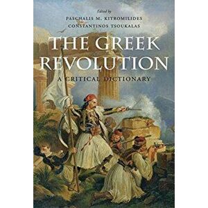 The Greek Revolution: A Critical Dictionary, Hardcover - Paschalis M. Kitromilides imagine