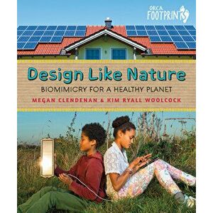 Design Like Nature: Biomimicry for a Healthy Planet, Hardcover - Megan Clendenan imagine