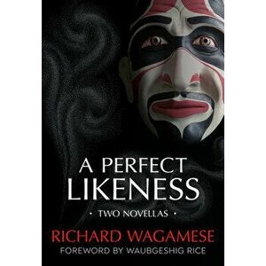 A Perfect Likeness: Two Novellas, Paperback - Richard Wagamese imagine
