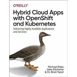 Hybrid Cloud Apps with Openshift and Kubernetes: Delivering Highly Available Applications and Services, Paperback - Michael Elder imagine
