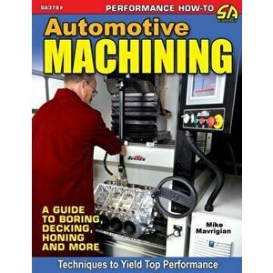 Automotive Machining: A Guide to Boring, Decking, Honing & More, Paperback - Mike Mavrigian imagine