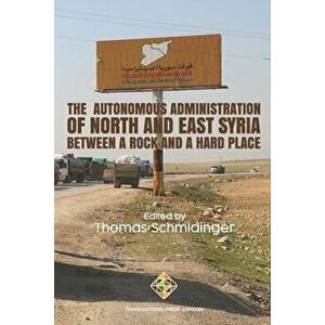 The Autonomous Administration of North and East Syria: Between A Rock and A Hard Place, Paperback - Thomas Schmidinger imagine