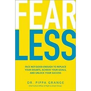 Fear Less: Face Not-Good-Enough to Replace Your Doubts, Achieve Your Goals, and Unlock Your Success, Hardcover - Pippa Grange imagine