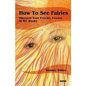 How to See Fairies: Discover Your Psychic Powers in Six Weeks, Paperback - Ramsey Dukes imagine