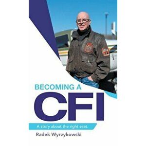Becoming a Cfi: A Story About the Right Seat., Hardcover - Radek Wyrzykowski imagine