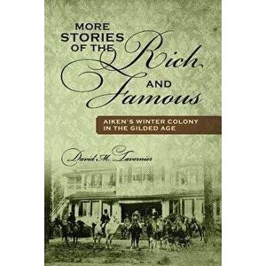 More Stories of the Rich and Famous: Aiken's Winter Colony in the Gilded Age, Paperback - David M. Tavernier imagine