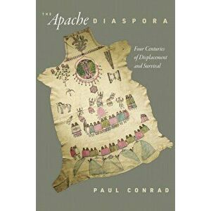 The Apache Diaspora: Four Centuries of Displacement and Survival, Hardcover - Paul Conrad imagine