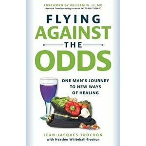 Flying Against the Odds: One Man's Journey to New Ways of Healing, Paperback - Heather Whitehall-Trochon imagine