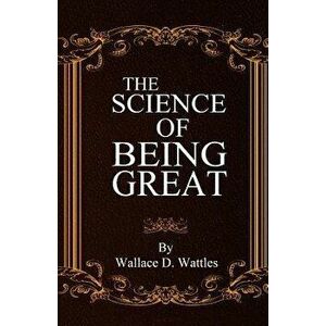 The Science of Being Great, Paperback - Wallace D. Wattles imagine