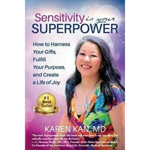 Sensitivity Is Your Superpower: How to Harness Your Gifts, Fulfill Your Purpose, and Create a Life of Joy, Paperback - Karen Kan imagine