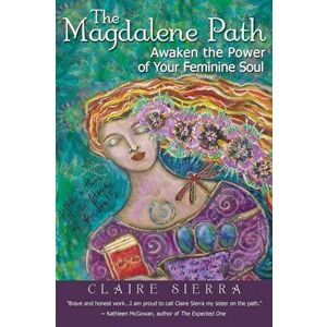 The Magdalene Path: Awaken the Power of Your Feminine Soul, Paperback - Claire Sierra imagine